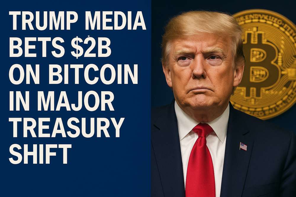 Trump Media Bets $2B on Bitcoin in Major Treasury Shift