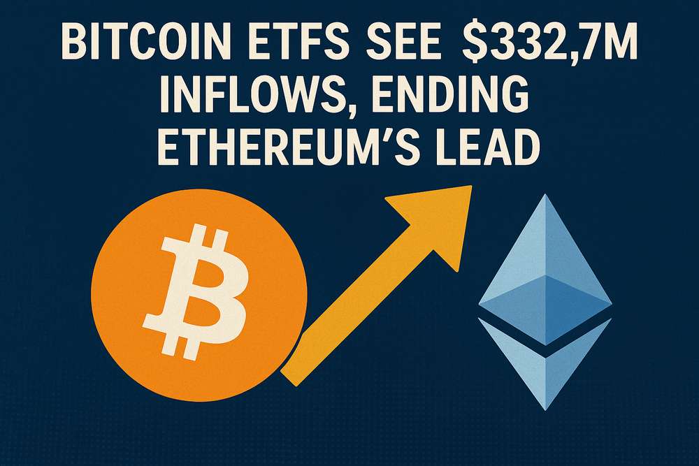 Bitcoin ETFs See $332.7M Inflows, Ending Ethereum’s Lead